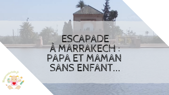 Escapade à Marrakech : papa et maman sans enfant...