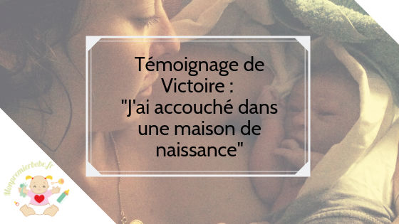 Témoignage de Victoire : « J'ai accouché dans une maison de naissance »