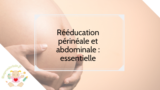 Rééducation périnéale et abdominale : essentielle - monpremierbebe.fr